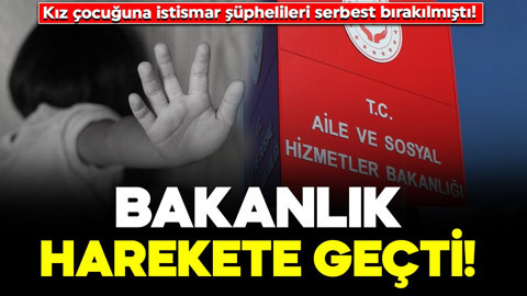 Kız çocuğuna istismar şüphelileri serbest bırakılmıştı! Bakanlık harekete geçti