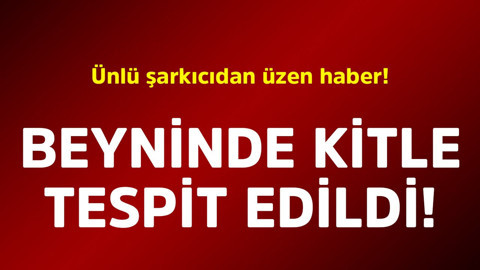Ünlü şarkıcıdan üzen haber! Beyninde kitle tespit edildi