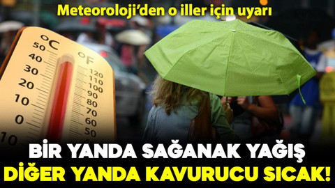 Bir tarafta sağanak yağış, bir tarafta kavurucu sıcak! İşte Meteoroloji'den il il hava durumu raporu