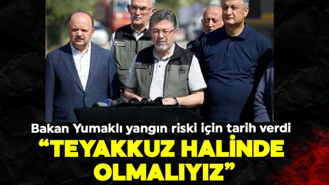 Bakan Yumaklı orman yangınlarında son durumu açıkladı! Yangın riski ne zamana kadar devam edecek? Tarih verdi