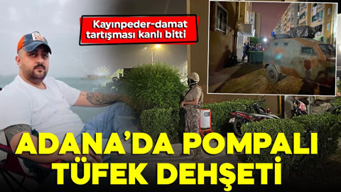 Adana'da pompalı tüfek dehşeti! Tartışma cinayetle bitti