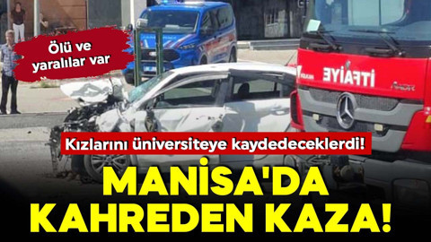 Manisa'da kahreden kaza! Kızlarını üniversiteye kaydedeceklerdi! Ölü ve yaralılar var