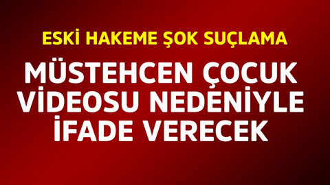 Eski hakeme şok suçlama! müstehcen çocuk videosundan ifade verecek