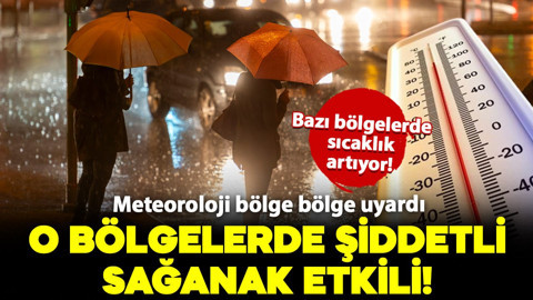 Meteoroloji bölge bölge uyardı: Bazı bölgelerde sıcaklık artacak, bazı bölgelerde şiddetli sağanak etkili!