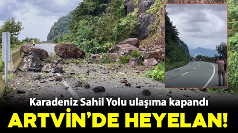 Artvin'de heyelan! Karadeniz Sahil Yolu ulaşıma kapandı