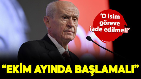 Devlet Bahçeli: Ekim ayında başlamalı!