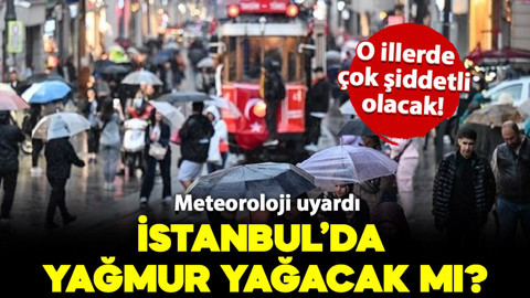 İstanbul'da yağmur yağacak mı? Meteoroloji uyardı: O illerde etkili olacak!