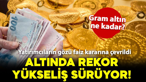 Altında rekor yükseliş sürüyor! Yatırımcıların gözü faiz kararına çevrildi