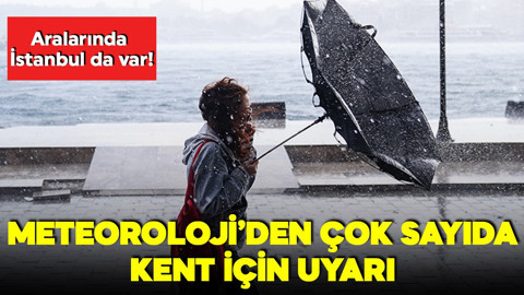 Meteoroloji'den çok sayıda kent için uyarı: Aralarında İstanbul da var!