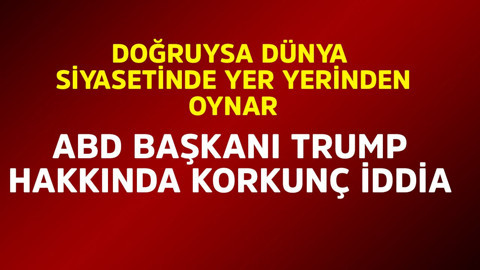 ABD Başkanı Trump hakkında korkunç iddia! Doğruysa dünya siyasetinde yer yerinden oynar