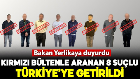Bakan Yerlikaya: "Kırmızı bültenle aradığımız 6 suçluyu ve ulusal seviyede aradığımız 2 suçluyu ülkemize getirdik"