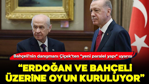 Bahçeli'nin danışmanı Çiçek'ten "yeni paralel yapı" uyarısı: "Erdoğan ve Bahçeli üzerine oyun kuruluyor"