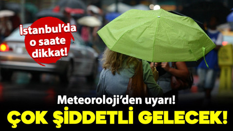 İstanbullular dikkat! Meteoroloji saat vererek uyardı: Çok şiddetli geliyor