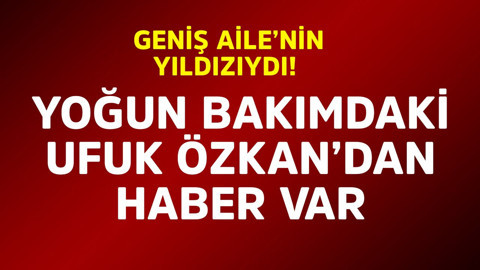 Geniş Aile'nin yıldızıydı! Yoğun bakımdaki ünlü oyuncu Ufuk Özkan'dan haber var