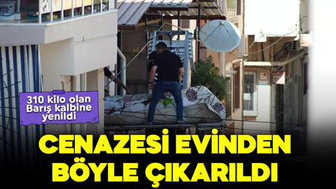 310 kilo olan Barış kalbine yenildi: Cenazesi evinden böyle çıkarıldı