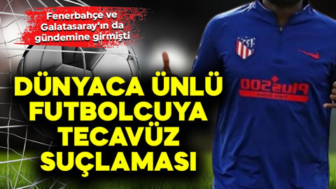 Fenerbahçe ve Galatasaray'ın da gündemindeydi! Dünyaca ünlü futbolcuya tecavüz suçlaması