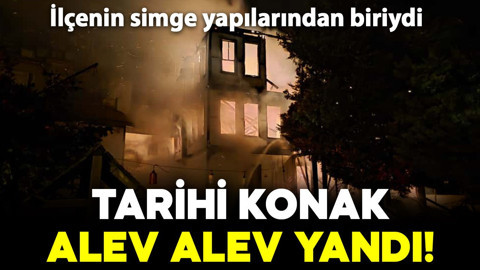 İlçenin simge yapılarından biriydi: Tarihi konak alev alev yandı