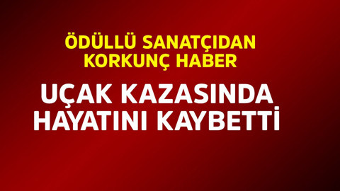 Ödüllü sanatçıdan korkunç haber. Uçak kazasında hayatını kaybetti