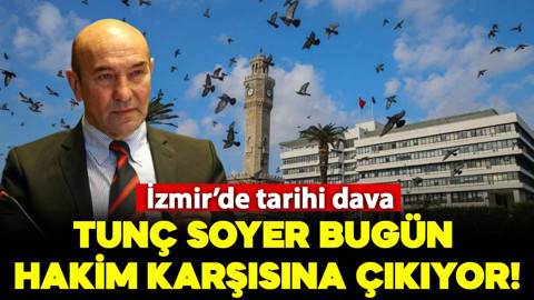 İzmir'de tarihi dava: Tunç Soyer bugün hakim karşısına çıkıyor!