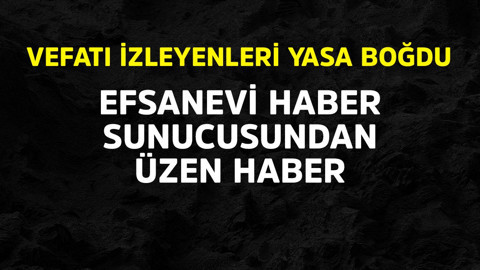 'Efsanevi' haber sunucusundan üzen haber! Vefatı izleyenlerini yasa boğdu