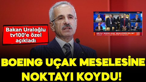 Boeing uçak meselesine noktayı koydu! Bakan Uraloğlu tv100’e özel açıkladı