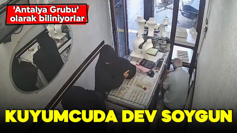 "Antalya Grubu" olarak biliniyorlar! Kuyumcuda dev soygun: O anlar kamerada