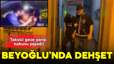 Beyoğlu'nda dehşet! Taksici gece yarısı kabusu yaşadı