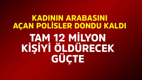 Kadının arabasını açan polisler dondu kaldı! Tam 12 milyon kişiyi öldürecek güçte