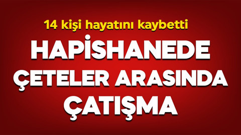 Hapishanede çeteler arasında çatışma: 14 ölü var
