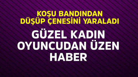 Güzel kadın oyuncudan üzen haber! Koşu bandından düşüp çenesini yaraladı