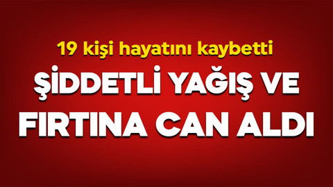 Şiddetli yağış ve fırtına can aldı: 19 kişi öldü