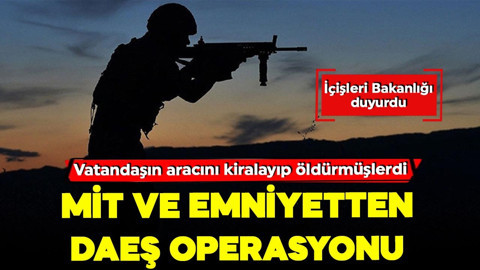 İçişleri Bakanlığı duyurdu! MİT ve emniyetten DAEŞ operasyonu... Vatandaşın aracını kiralayıp öldürmüşlerdi