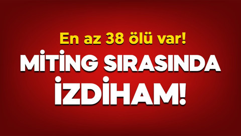 Miting sırasında izdiham: En az 38 ölü var