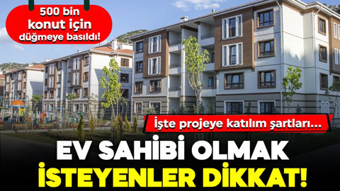 500 bin konut için düğmeye basıldı! Ev sahibi olmak isteyenler dikkat! İşte projeye katılım şartları...