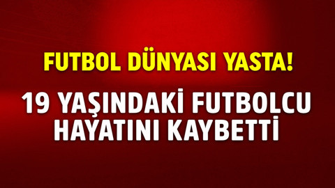 Futbol dünyası yasta! 19 yaşındaki futbolcu hayatını kaybetti