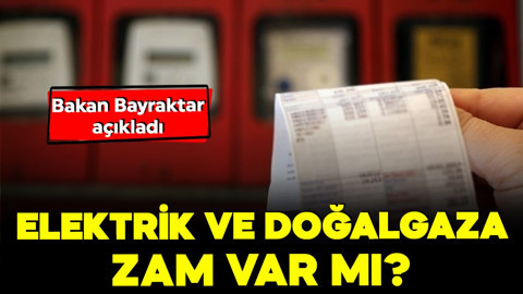 Elektrik ve doğalgaza zam var mı? Bakan Bayraktar açıkladı