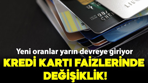 Kredi kartı faizleri değişti! Yeni oranlar yarın uygulanmaya başlıyor