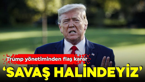 Trump yönetiminden yeni karar: 'Savaş halindeyiz'