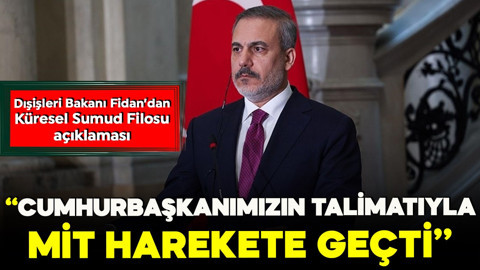 Hakan Fidan’dan Küresel Sumud Filosu açıklaması: Cumhurbaşkanımızın talimatıyla MİT harekete geçti