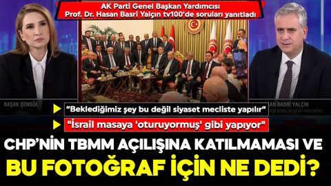 AK Parti Genel Başkan Yardımcısı Hasan Basri Yalçın tv100’de soruları yanıtladı! CHP'nin TBMM açılışına katılmamasına ne dedi?