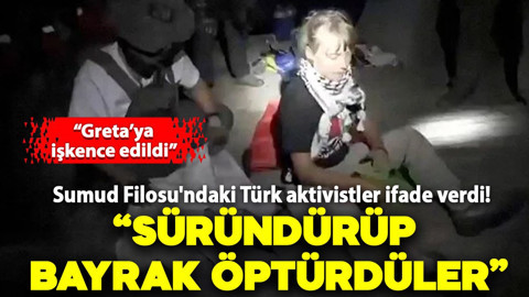 Türk aktivistler ifade verdi: Greta'ya işkence edildi! "Süründürüp, İsrail bayrağını öptürdüler"
