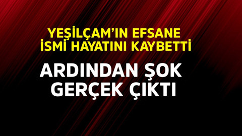 Yeşilçam'ın efsane ismi hayatını kaybetti! Ardından şok gerçek çıktı