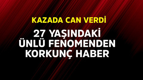 27 yaşındaki ünlü fenomenden korkunç haber! Kazada can verdi