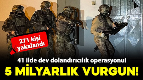 41 ilde dev dolandırıcılık operasyonu! 271 kişi yakalandı