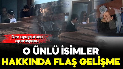İstanbul'da dev uyuşturucu operasyonu! O ünlü isimler hakkında flaş gelişme