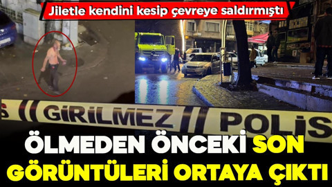 Jiletle kendini kesip çevreye saldırmıştı! Ölmeden önceki son görüntüleri ortaya çıktı
