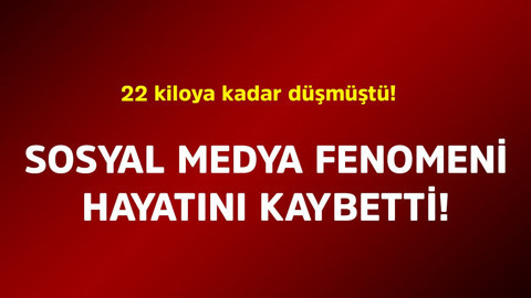 22 kiloya kadar düşmüştü! Sosyal medya fenomeni hayatını kaybetti