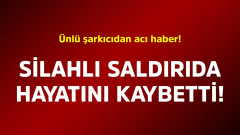 Ünlü şarkıcıdan acı haber! Silahlı saldırıda hayatını kaybetti