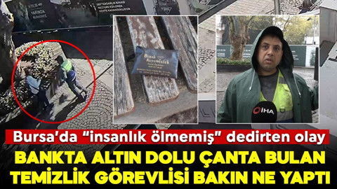 Bursa’da "insanlık ölmemiş" dedirten görüntüler! Bankta altın dolu çanta bulan temizlik görevlisi bakın ne yaptı