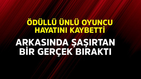 Ödüllü ünlü oyuncu öldü! Arkasında şaşırtan bir gerçek bıraktı